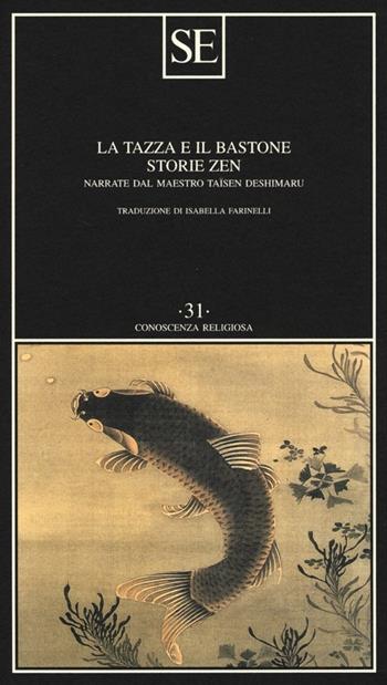 La tazza e il bastone. Storie zen narrate dal maestro Taisen Deshimaru - Taïsen Deshimaru - Libro SE 2013, Conoscenza religiosa | Libraccio.it