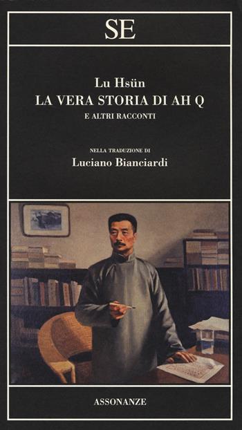 La vera storia di Ah Q e altri racconti - Hsün Lu - Libro SE 2014, Assonanze | Libraccio.it
