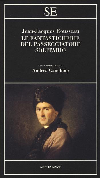 Le fantasticherie del passeggiatore solitario - Jean-Jacques Rousseau - Libro SE 2014, Assonanze | Libraccio.it