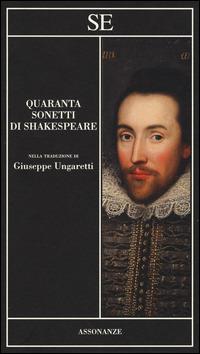 Quaranta sonetti di Shakespeare. Testo inglese a fronte - William Shakespeare - Libro SE 2014, Assonanze | Libraccio.it