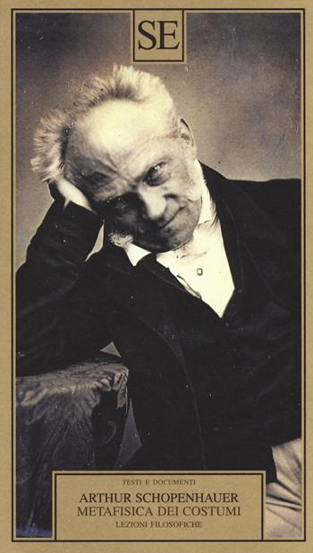 Metafisica dei costumi. Lezioni filosofiche - Arthur Schopenhauer - Libro SE 2018, Saggi e documenti del Novecento | Libraccio.it