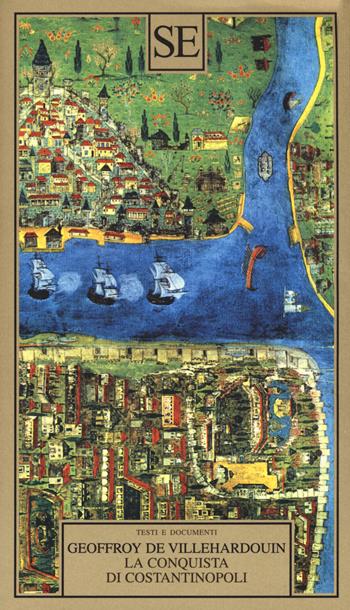 La conquista di Costantinopoli - Geoffroy de Villehardouin - Libro SE 2018, Testi e documenti | Libraccio.it