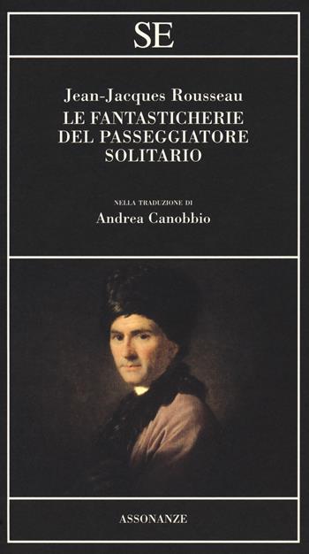 Le fantasticherie del passeggiatore solitario - Jean-Jacques Rousseau - Libro SE 2018, Assonanze | Libraccio.it