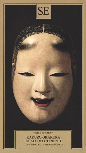 Ideali dell'Oriente. Lo spirito dell'arte giapponese - Kakuzo Okakura - Libro SE 2018, Testi e documenti | Libraccio.it