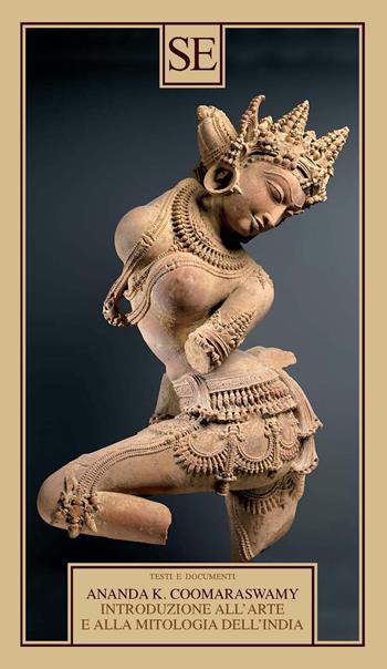 Introduzione all'arte e alla mitologia dell'India - Ananda Kentish Coomaraswamy - Libro SE 2021, Testi e documenti | Libraccio.it