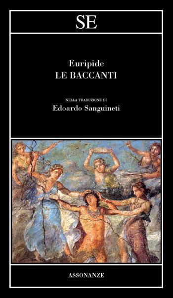 Le baccanti - Euripide - Libro SE 2021, Assonanze | Libraccio.it