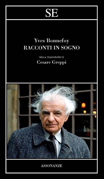 Racconti in sogno - Yves Bonnefoy - Libro SE 2022, Assonanze | Libraccio.it