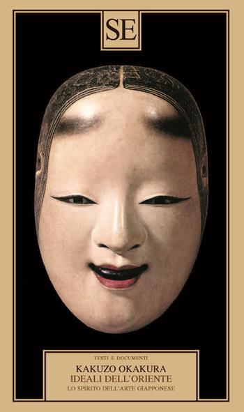 Ideali dell'Oriente. Lo spirito dell'arte giapponese - Kakuzo Okakura - Libro SE 2023, Testi e documenti | Libraccio.it