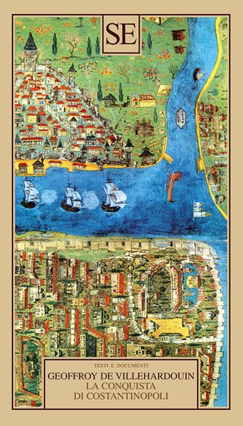 La conquista di Costantinopoli - Geoffroy de Villehardouin - Libro SE 2024, Testi e documenti | Libraccio.it