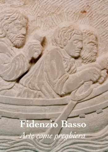 Arte come preghiera. Fidenzio Basso. Ediz. illustrata - Antonella Chiadini - Libro NFC Edizioni 2015 | Libraccio.it