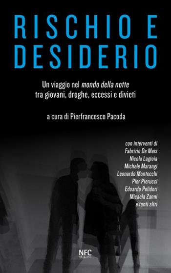 Rischio e desiderio. Un viaggio nel mondo della notte tra giovani, droghe, eccessi e divieti - Pierfrancesco Pacoda - Libro NFC Edizioni 2015 | Libraccio.it