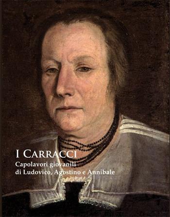 I Carracci. Capolavori giovanili di Ludovico, Agostino e Annibale nel passaggio del Manierismo al Barocco. Ediz. illustrata - Andrea Emiliani - Libro NFC Edizioni 2015 | Libraccio.it