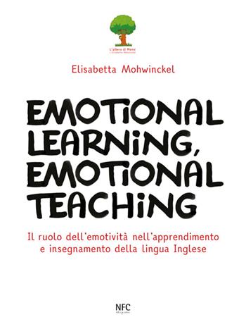 Emotional learning, emotional teaching. Il ruolo dell'emotività nell'apprendimento e insegnamento della lingua inglese - Elisabetta Mohwinckel - Libro NFC Edizioni 2016 | Libraccio.it
