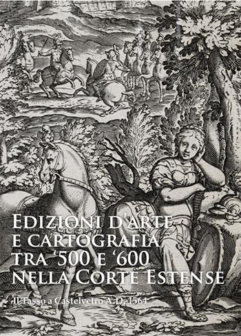 Edizioni d'arte e cartografia tra '500 e '600 nella Corte Estense. Il Tasso a Castelvetro A.D. 1564 - Andrea Emiliani, Stefano Zanasi - Libro NFC Edizioni 2017 | Libraccio.it