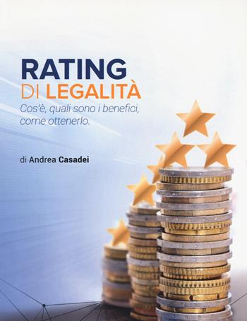 Rating di legalità. Cos'è, quali sono i benefici, come ottenerlo - Andrea Casadei - Libro NFC Edizioni 2017 | Libraccio.it