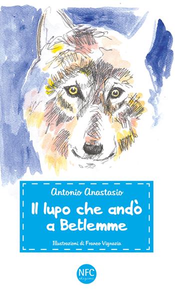 Il lupo che andò a Betlemme - Antonio Anastasio - Libro NFC Edizioni 2017 | Libraccio.it