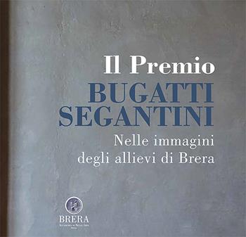 Il Premio Bugatti Segantini. Nelle immagini degli allievi di Brera  - Libro NFC Edizioni 2018 | Libraccio.it