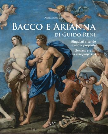 Bacco e Arianna di Guido Reni. Singolari vicende e nuove proposte-Unusual events and new proposals. Ediz. a colori  - Libro NFC Edizioni 2018 | Libraccio.it