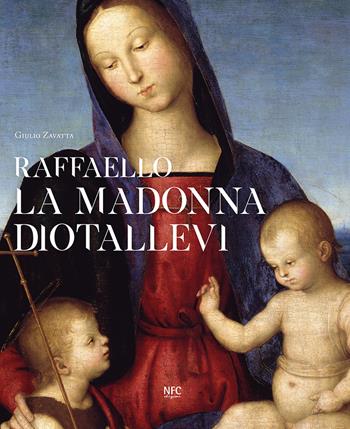 Raffaello. La Madonna Diotallevi. La vicenda storico-critica - Giulio Zavatta - Libro NFC Edizioni 2019 | Libraccio.it