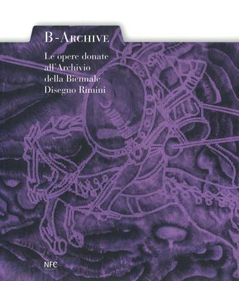 B-archive. Le opere donate all'Archivio della Biennale Disegno Rimini. Ediz. a colori  - Libro NFC Edizioni 2019 | Libraccio.it