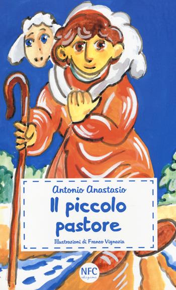 Il piccolo pastore - Antonio Anastasio - Libro NFC Edizioni 2020 | Libraccio.it