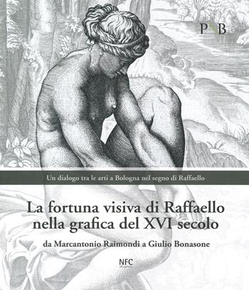 La fortuna visiva di Raffaello nella grafica del XVI secolo. Da Marcantonio Raimondi a Giulio Bonasone. Un dialogo tra le arti a Bologna nel segno di Raffaello. Catalogo della mostra (Bologna, 4 marzo-7 giugno 2020). Ediz. illustrata  - Libro NFC Edizioni 2020 | Libraccio.it