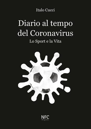 Diario al tempo del Coronavirus. Lo sport e la vita - Italo Cucci - Libro NFC Edizioni 2020 | Libraccio.it