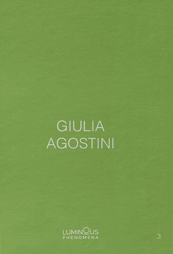 Giulia Agostini. Luminous Phenomena. Ediz. italiana, francese e inglese. Vol. 3 - Giulia Agostini - Libro NFC Edizioni 2021, Luminous phenomena | Libraccio.it