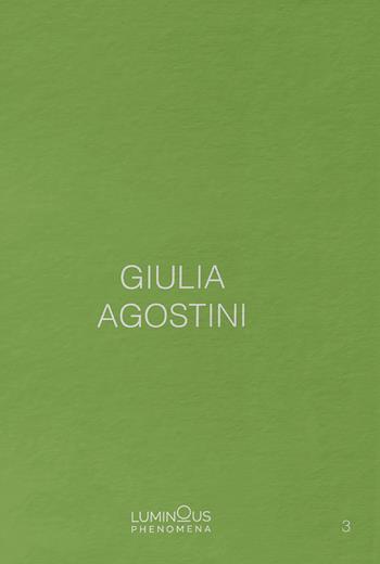 Giulia Agostini. Luminous Phenomena. Ediz. italiana, francese e inglese. Vol. 3 - Giulia Agostini - Libro NFC Edizioni 2021, Luminous phenomena | Libraccio.it