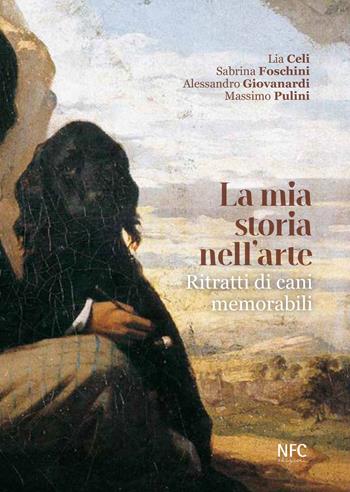 La mia storia nell'arte. Ritratti di cani memorabili - Lia Celi, Sabrina Foschini, Alessandro Giovanardi - Libro NFC Edizioni 2021 | Libraccio.it