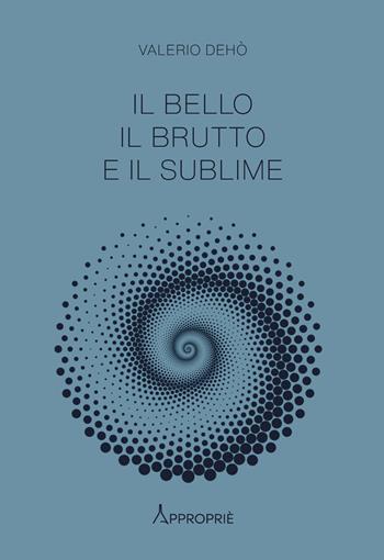 Il bello, il brutto e il sublime - Valerio Dehò - Libro NFC Edizioni 2020, Appropriè | Libraccio.it