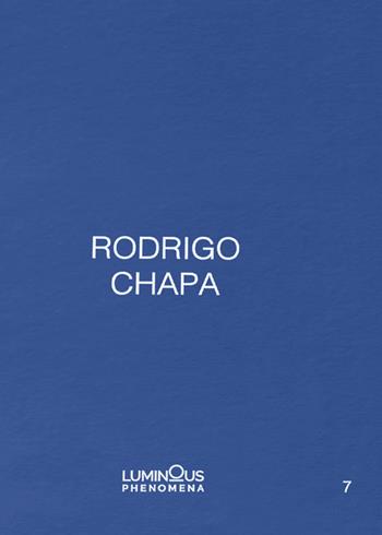 Rodrigo Chapa. Ediz. italiana, spagnola e inglese - Rodrigo Chapa - Libro NFC Edizioni 2021, Luminous phenomena | Libraccio.it