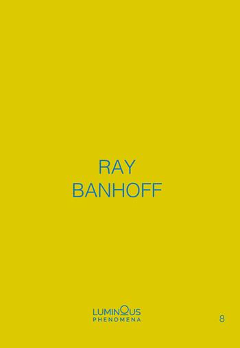 Ray Banhoff. Luminous Phenomena. Ediz. italiana, francese e inglese. Vol. 8 - Ray Banhoff - Libro NFC Edizioni 2022 | Libraccio.it