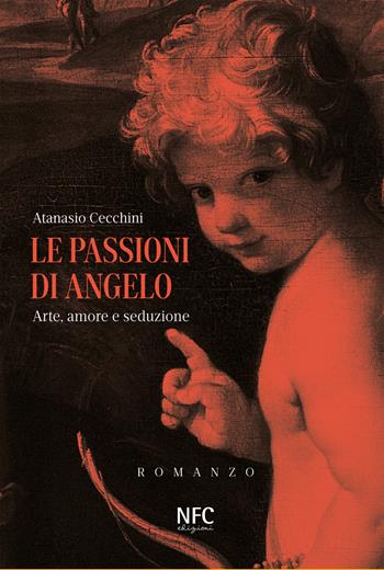 Le passioni di Angelo. Arte, amore e seduzione - Atanasio Cecchini - Libro NFC Edizioni 2021 | Libraccio.it