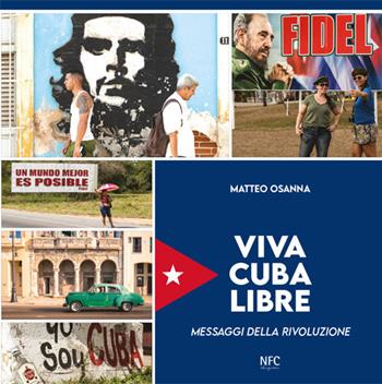Viva Cuba libre. Messaggi della rivoluzione. Ediz. italiana, spagnola e inglese - Matteo Osanna - Libro NFC Edizioni 2021 | Libraccio.it