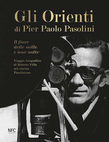 Gli Gli Orienti di Pier Paolo Pasolini. Il fiore delle mille e una notte. Viaggio fotografico di Roberto Villa nel cinema pasoliniano. Ediz. illustrata - Roberto Villa - Libro NFC Edizioni 2021 | Libraccio.it