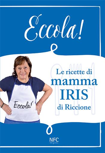 Eccola! Le ricette di mamma Iris di Riccione - Iris Riccione - Libro NFC Edizioni 2021 | Libraccio.it