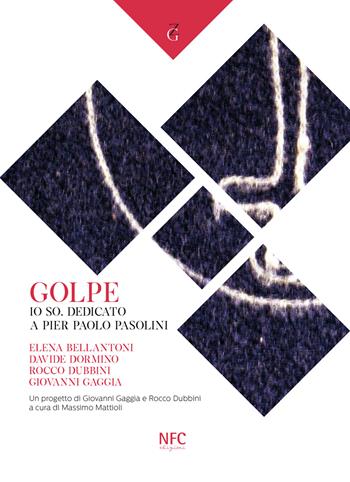 Golpe. Io so. Dedicato a Pier Paolo Pasolini. Elena Bellantoni, Davide Dormino, Rocco Dubbini, Giovanni Gaggia - R. Dubbini - Libro NFC Edizioni 2022 | Libraccio.it