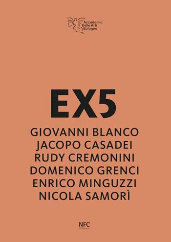 EX5. Giovanni Blanco, Jacopo Casadei, Rudy Cremonini, Domenico Grenci, Enrico Minguzzi, Nicola Samorì - Carmen Lorenzetti - Libro NFC Edizioni 2023 | Libraccio.it
