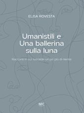 Umanistili e Una ballerina sulla luna. Racconti in cui succede un po' più di niente