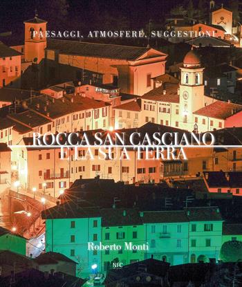 Rocca San Casciano e la sua terra. Paesaggi, atmosfere, suggestioni. Ediz. illustrata - Roberto Monti - Libro NFC Edizioni 2023 | Libraccio.it