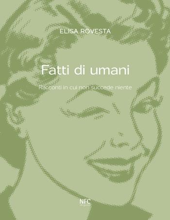 Fatti di umani. Racconti in cui non succede niente - Elisa Rovesta - Libro NFC Edizioni 2023 | Libraccio.it