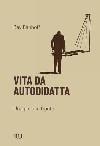 Vita da autodidatta. Una palla in fronte - Ray Banhoff - Libro NFC Edizioni 2024, 100 | Libraccio.it