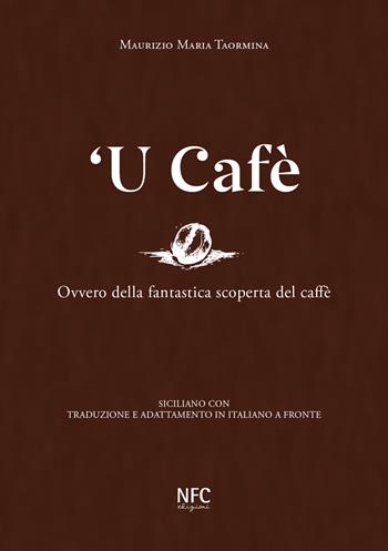 'U cafè. Ovvero della fantastica scoperta del caffè. Siciliano con traduzione e adattamento in italiano a fronte - Maurizio Maria Taormina - Libro NFC Edizioni 2024 | Libraccio.it