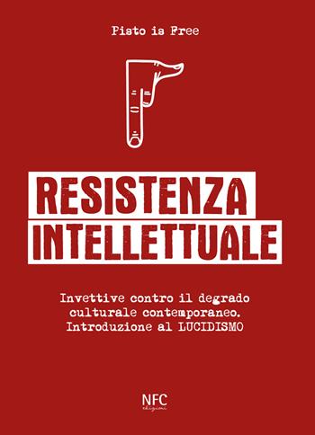 Resistenza intellettuale. Invettive contro il degrado culturale contemporanea. Introduzione al Lucidismo - Pisto is Free - Libro NFC Edizioni 2024, Appropriè | Libraccio.it