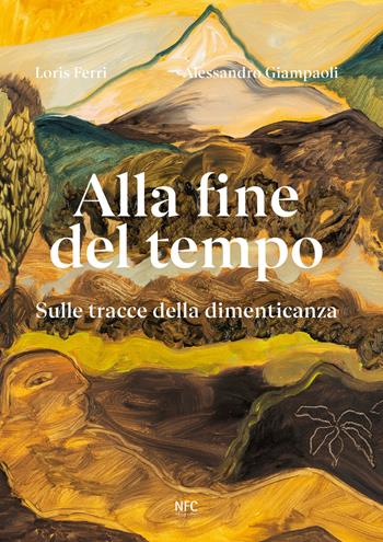Alla fine del tempo. Sulle tracce della dimenticanza. Ediz. bilingue - Loris Ferri, Alessandro Giampaoli - Libro NFC Edizioni 2024, Arte | Libraccio.it