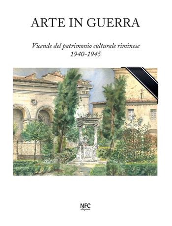 Arte in guerra. Vicende del patrimonio culturale riminese 1940-1945  - Libro NFC Edizioni 2025 | Libraccio.it