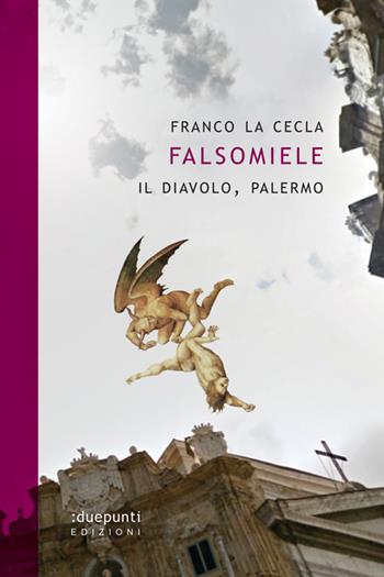 Falsomiele. Il diavolo, Palermo - Franco La Cecla - Libro :duepunti edizioni 2014, Terrain vaugue | Libraccio.it