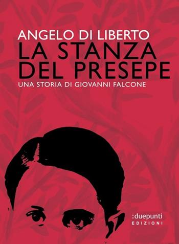 La stanza del presepe. Una storia di Giovanni Falcone - Angelo Di Liberto - Libro :duepunti edizioni 2014, Fuori collana | Libraccio.it