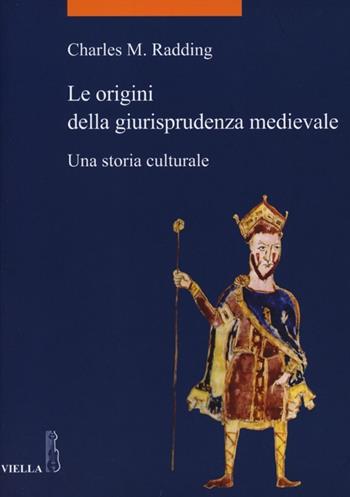 Le origini della giurisprudenza medievale. Una storia culturale - Charles M. Radding - Libro Viella 2013, La storia. Temi | Libraccio.it